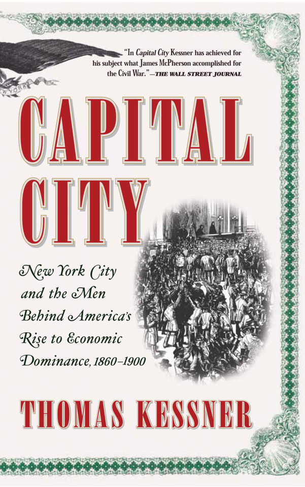 Capital City: New York City and the Men Behind America's Rise to Economic Dominance, 1860-1900 book cover by Thomas Kessner
