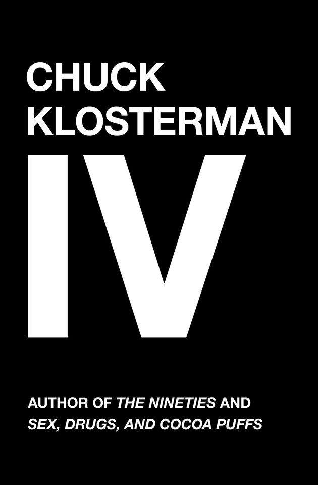 Chuck Klosterman IV: A Decade of Curious People and Dangerous Ideas book cover by Chuck Klosterman