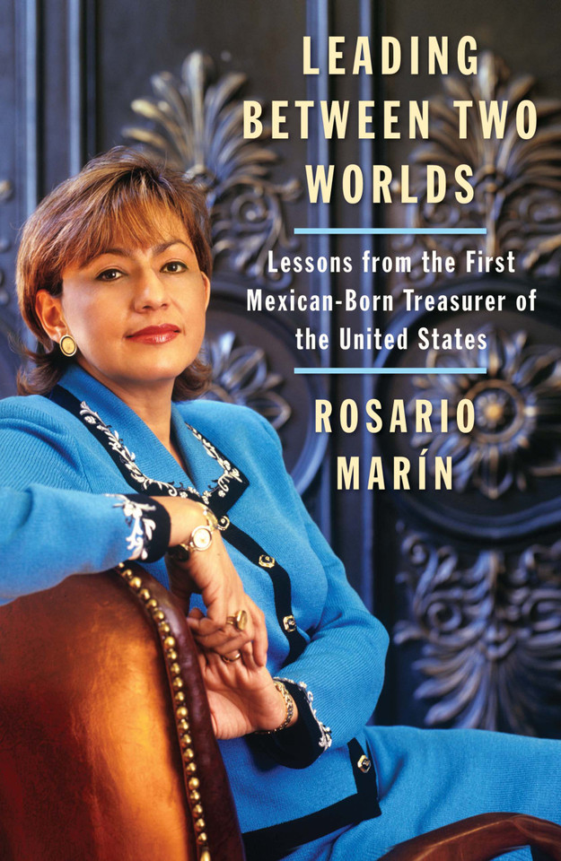 Leading Between Two Worlds: Lessons from the First Mexican-Born Treasurer of the United States book cover by Rosario Marin