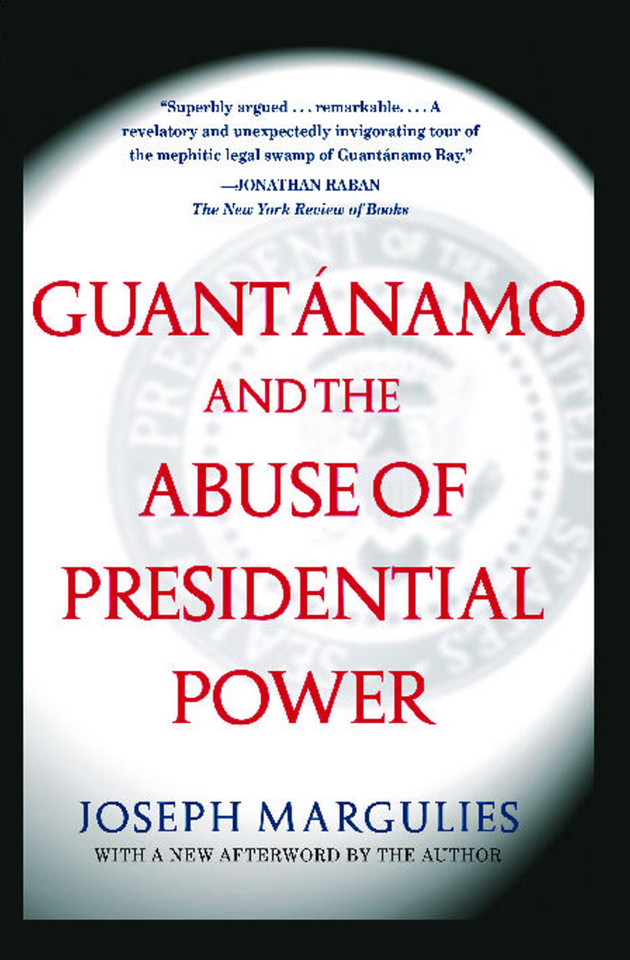 Guantanamo and the Abuse of Presidential Power (The US Constitution and Military Law) book cover by Joseph Margulies
