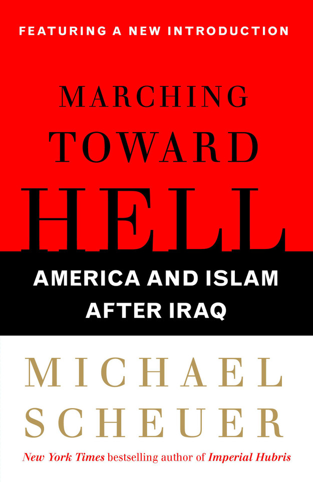 Marching Toward Hell: America and Islam After Iraq book cover by Michael Scheuer