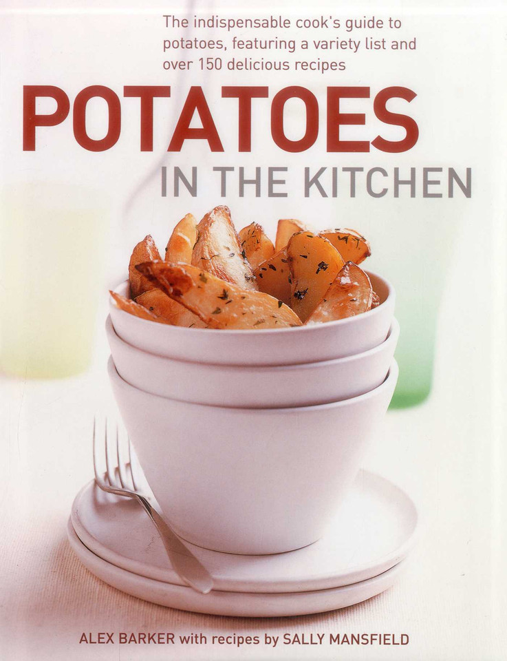 Potatoes In the Kitchen: The Indispensable Cook's Guide to Potatoes, Featuring a Variety List and Over 150 Delicious Recipes book cover by Alex Barker, Sally Mansfield