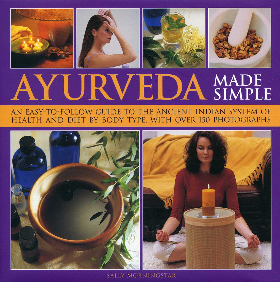 Ayurveda Made Simple: An easy-to-follow guide to the ancient Indian system of health and diet by body type, with over 150 photographs book cover by Sally Morningstar
