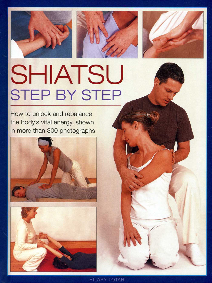Shiatsu: Step By Step: How To Unlock And Rebalance The Body'S Vital Energy, Shown In More Than 300 Photographs book cover by Hilary Totah