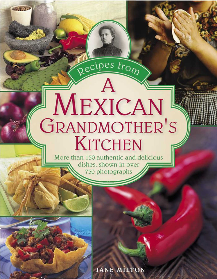 Recipes from a Mexican Grandmother's Kitchen: More Than 150 Authentic And Delicious Dishes, Shown In Over 750 Photographs book cover by Jane Milton