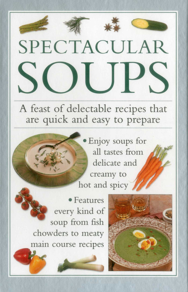 Spectacular Soups: A Feast Of Delectable Recipes That Are Quick And Easy To Prepare book cover by Valerie Ferguson