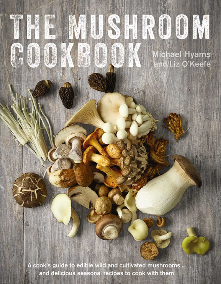 The Mushroom Cookbook: A Guide to Edible Wild and Cultivated Mushrooms - and Delicious Seasonal Recipes to Cook with Them book cover by Michael Hyams, Liz O'Keefe