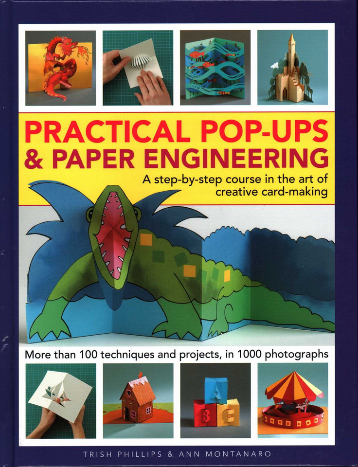 Practical Pop-Ups and Paper Engineering: A Step-By-Step Course In The Art Of Creative Card-Making, More Than 100 Techniques And Projects, In 1000 Photographs book cover by Trish Phillips, Ann Montanaro