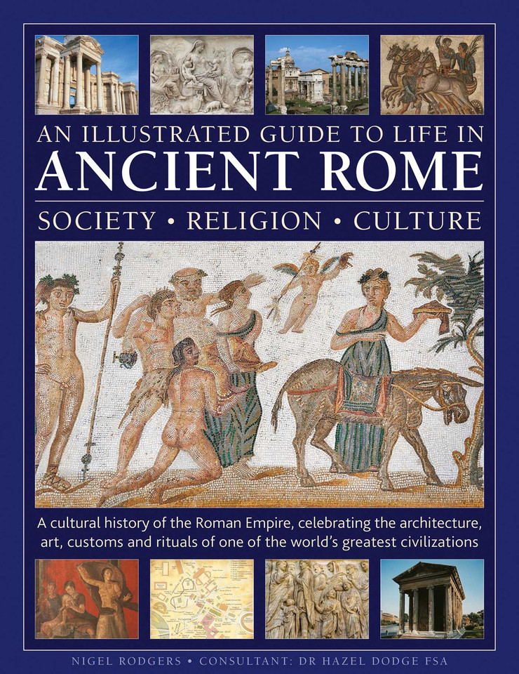 An Illustrated Guide to Life in Ancient Rome: society, religion, culture: A cultural history of the Roman Empire, celebrating the architecture, art, customs and rituals of one of the world's greatest civilizations book cover by Nigel Rodgers