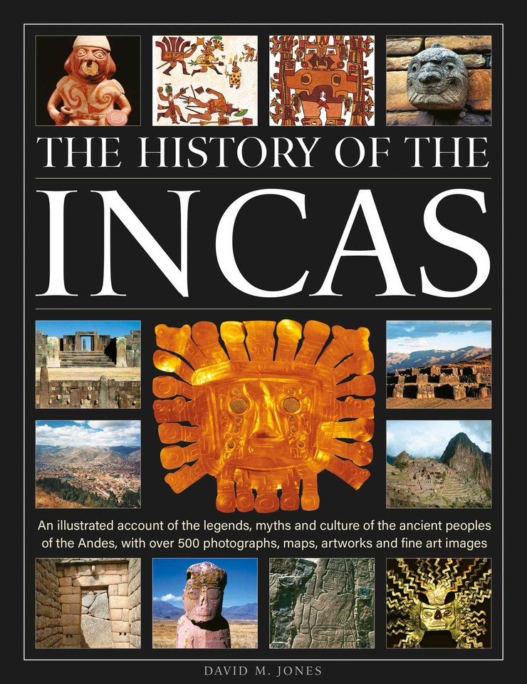 The History of the Incas: An illustrated account of the legends, myths and culture of the ancient peoples of the Andes, with over 500 photographs, maps, artworks and fine art images book cover by David M. Jones