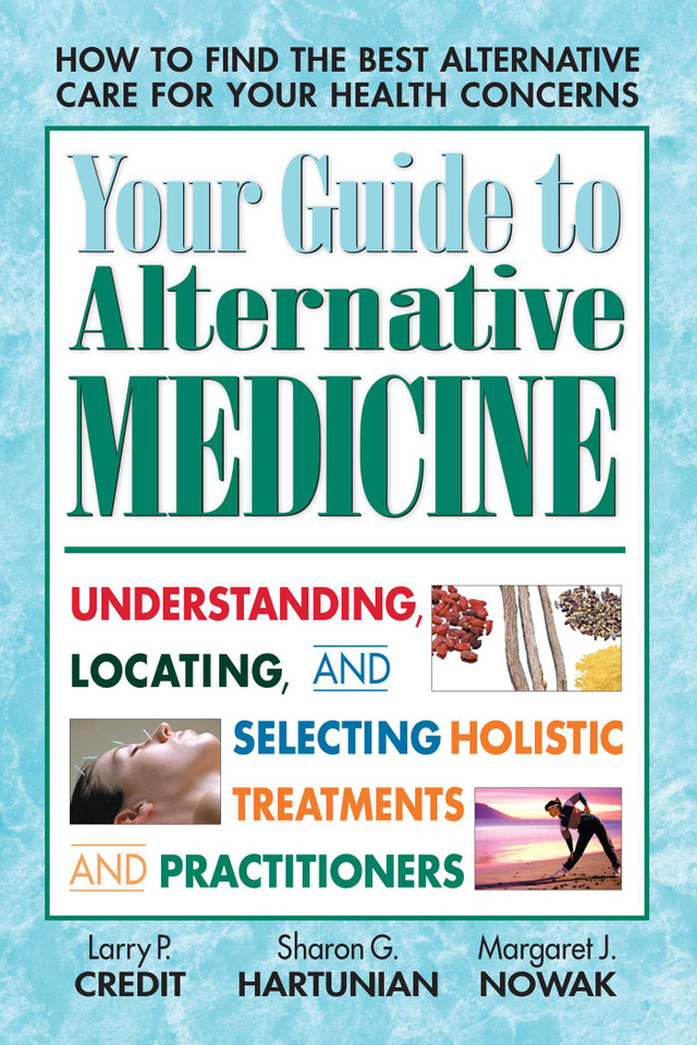 Your Guide to Alternative Medicine: Understanding, Locating, and Selecting Holistic Treatments and Practitioners book cover by Larry P. Credit, Sharon G. Hartunian, Margaret J. Nowak