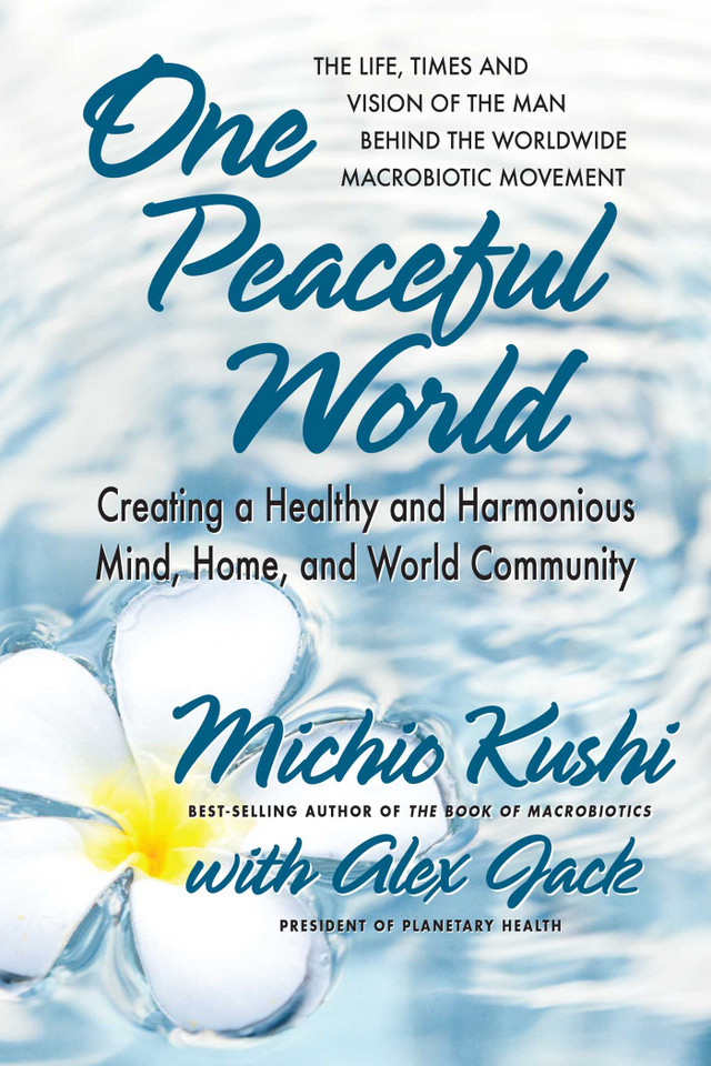 One Peaceful World: Creating a Healthy and Harmonious Mind, Home, and World Community book cover by Michio Kushi, Alex Jack