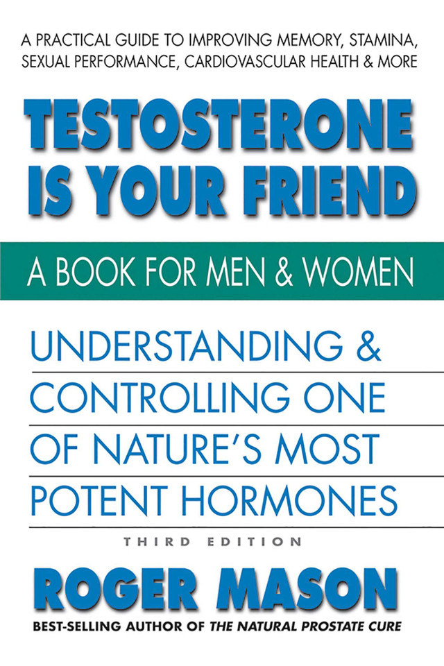 Testosterone Is Your Friend: Understanding & Controlling One of Nature's Most Potent Hormones book cover by Roger Mason