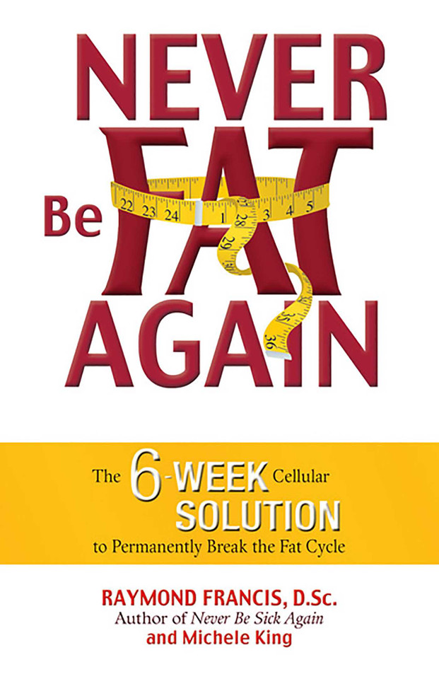 Never Be Fat Again: The 6-Week Cellular Solution to Permanently Break the Fat Cycle book cover by Raymond Francis