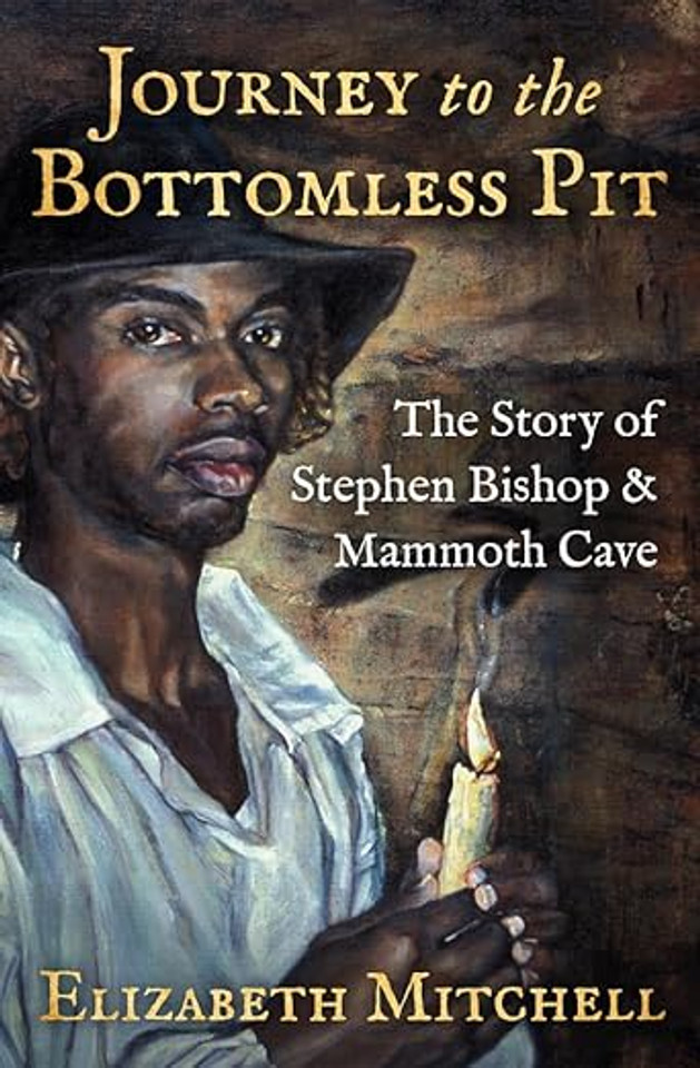 Journey to the Bottomless Pit: The Story of Stephen Bishop & Mammoth Cave