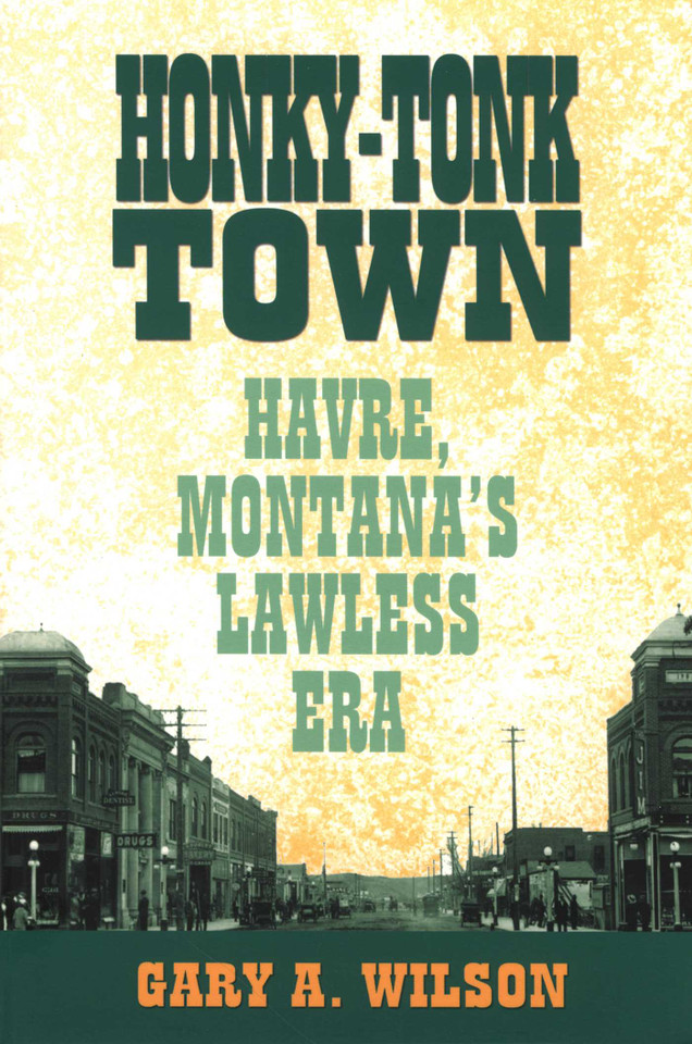Honky-Tonk Town: Havre, Montana's Lawless Era book cover by Gary A. Wilson