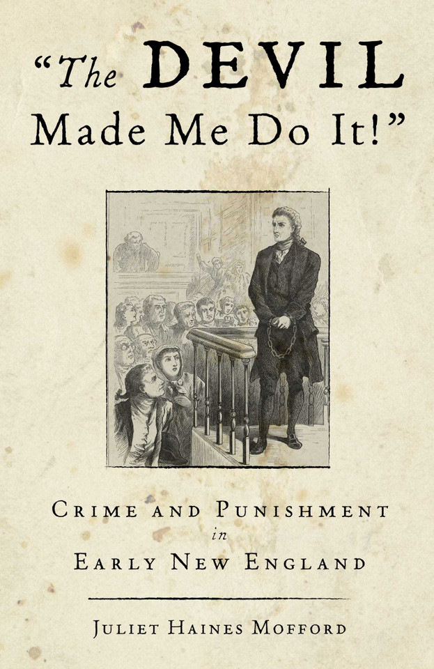 Devil Made Me Do It!: Crime And Punishment In Early New England book cover by Juliet Haines Mofford