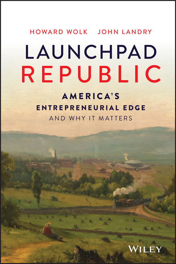 Launchpad Republic: America's Entrepreneurial Edge and Why It Matters book cover by Howard Wolk, John Landry