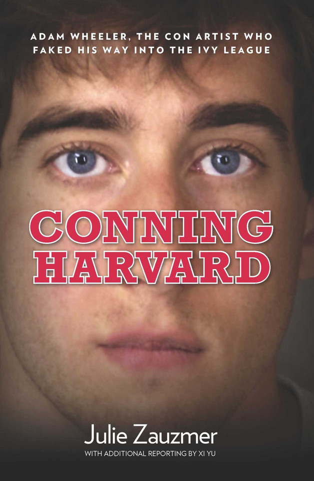 Conning Harvard: Adam Wheeler, The Con Artist Who Faked His Way Into The Ivy League book cover by Julie Zauzmer, Xi Yu