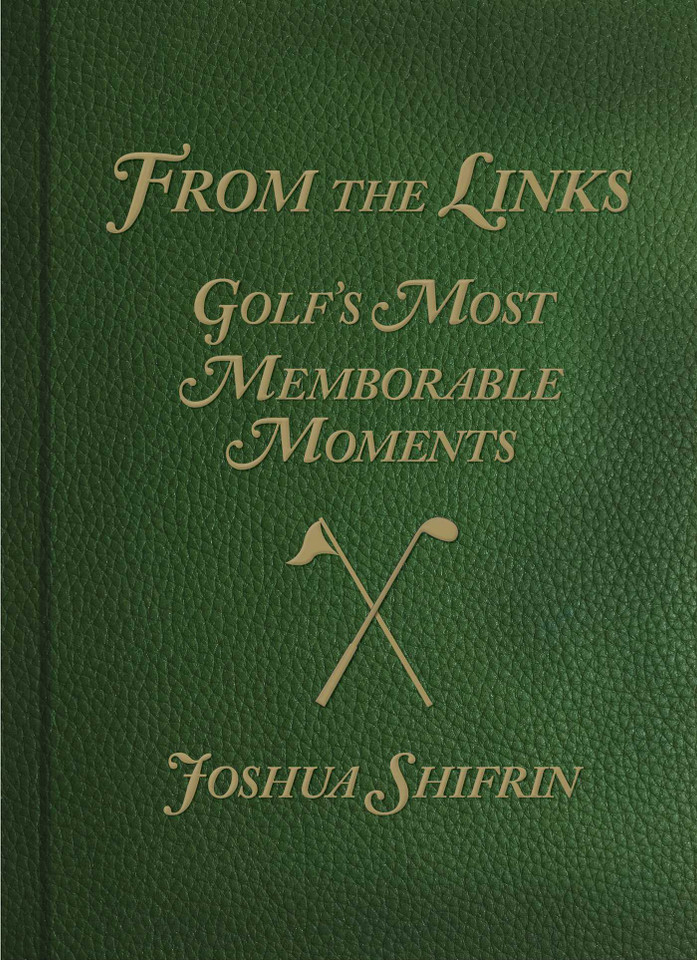From the Links: Golf's Most Memorable Moments book cover by Joshua Shifrin