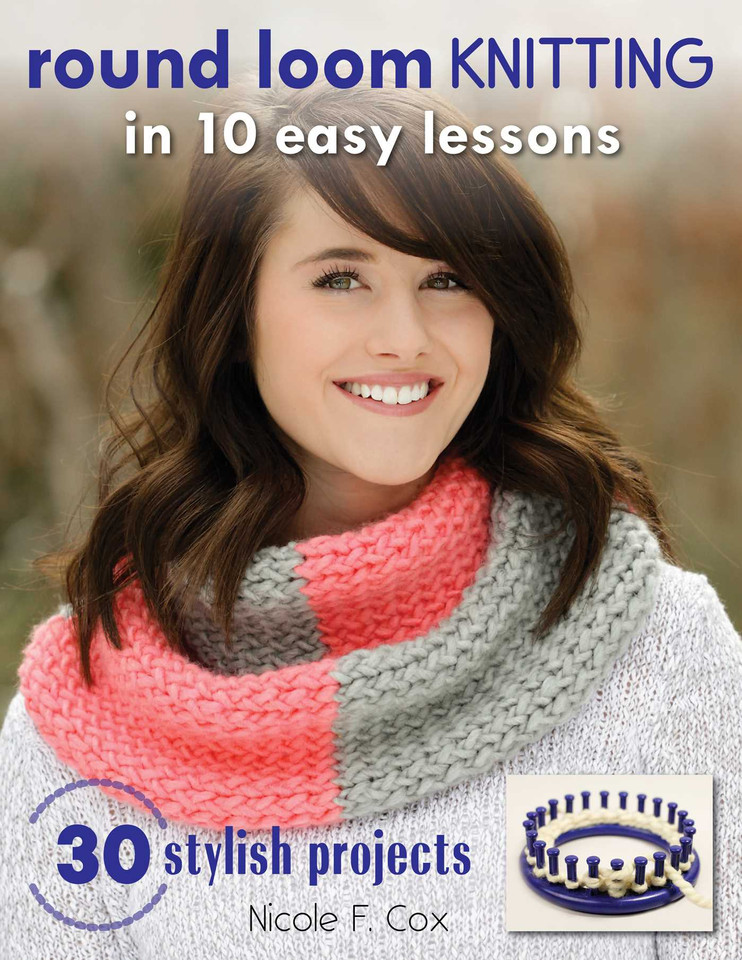 Round Loom Knitting in 10 Easy Lessons: 30 Stylish Projects book cover by Nicole F. Cox