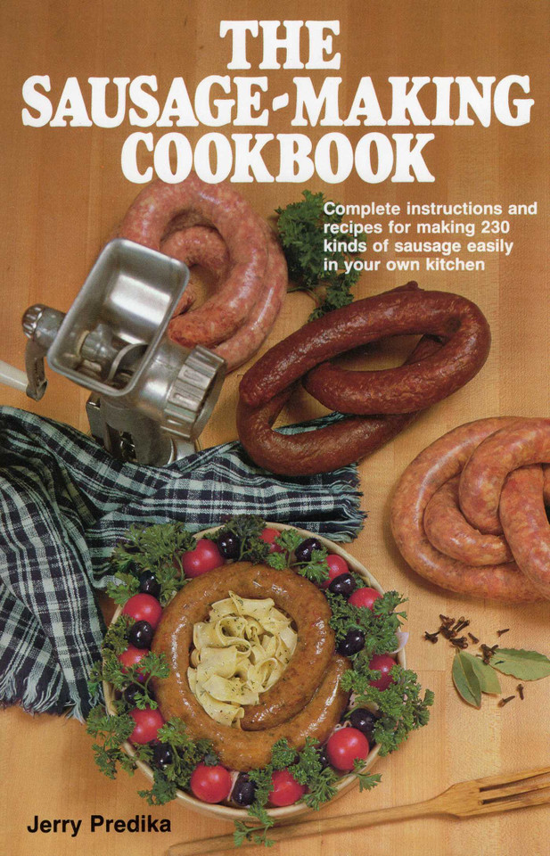 The Sausage-Making Cookbook: Complete instructions and recipes for making 230 kinds of sausage easily in your own kitchen book cover by Jerry Predika