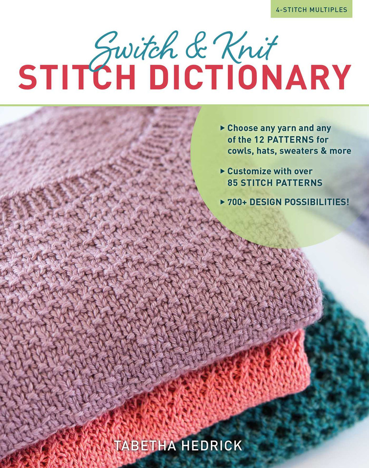 Switch & Knit Stitch Dictionary: Choose any yarn and any of the 12 PATTERNS for cowls, hats, sweaters & more * Customize with over 85 STITCH PATTERNS * 700+ DESIGN POSSIBILITIES book cover by Tabetha Hedrick