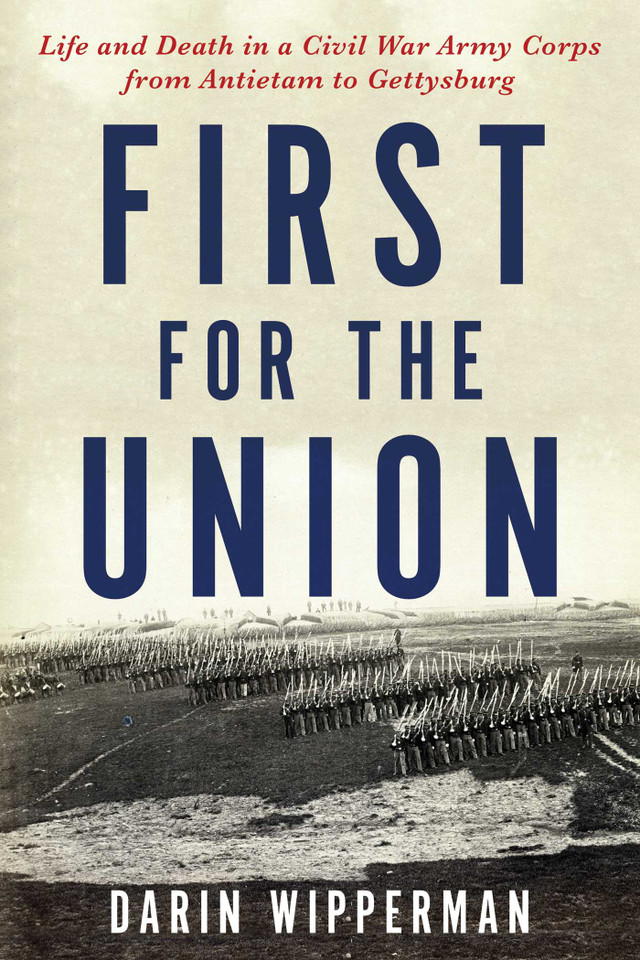 First for the Union: Life and Death in a Civil War Army Corps from Antietam to Gettysburg book cover by Darin Wipperman