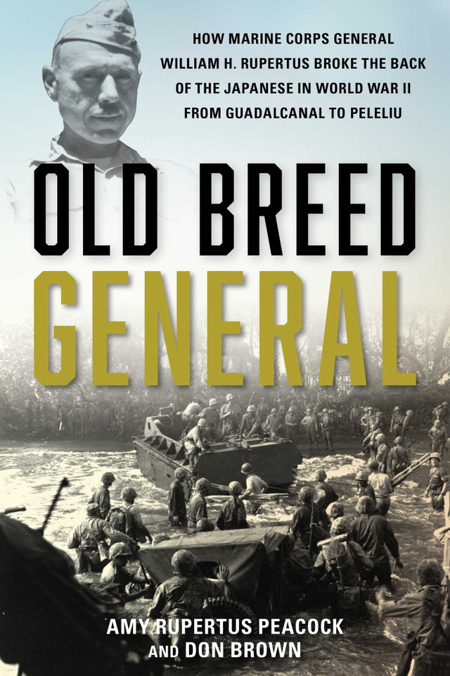 Old Breed General: How Marine Corps General William H. Rupertus Broke the Back of the Japanese in World War II from Guadalcanal to Peleliu book cover by Amy Rupertus Peacock, Don Brown