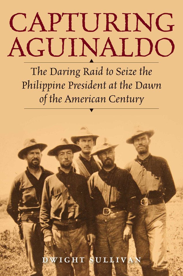 Capturing Aguinaldo: The Daring Raid to Seize the Philippine President at the Dawn of the American Century book cover by Dwight Sullivan