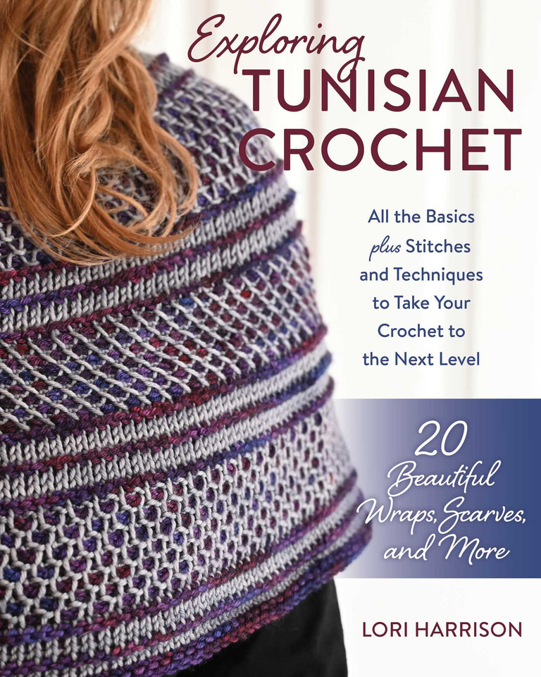 Exploring Tunisian Crochet: All the Basics plus Stitches and Techniques to Take Your Crochet to the Next Level; 20 Beautiful Wraps, Scarves, and More book cover by Lori Harrison
