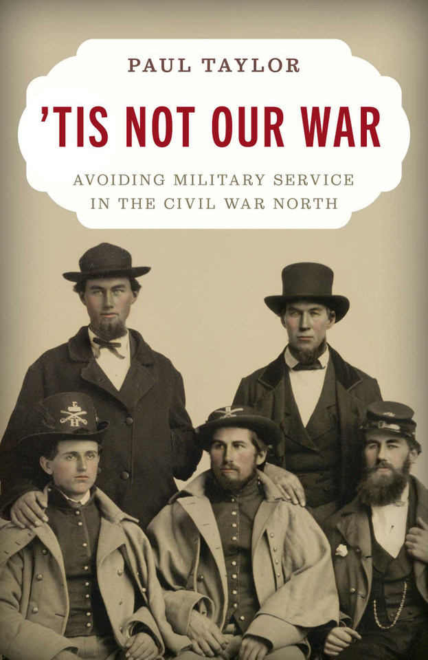 'Tis Not Our War: Avoiding Military Service in the Civil War North book cover by Paul Taylor