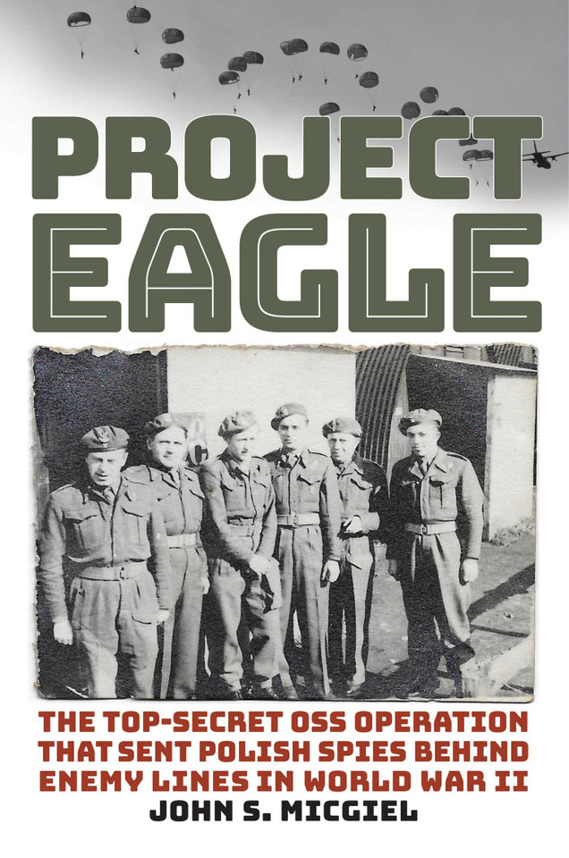 Project Eagle: The Top-Secret OSS Operation That Sent Polish Spies behind Enemy Lines in World War II book cover by John S. Micgiel