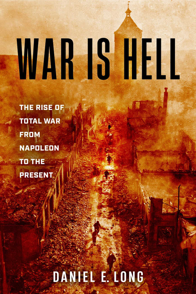 War Is Hell: The Rise of Total War from Napoleon to the Present book cover by Daniel E. Long