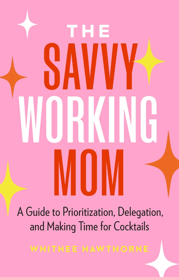 The Savvy Working Mom: A Guide to Prioritization, Delegation, and Making Time for Cocktails book cover by Whitnee Hawthorne