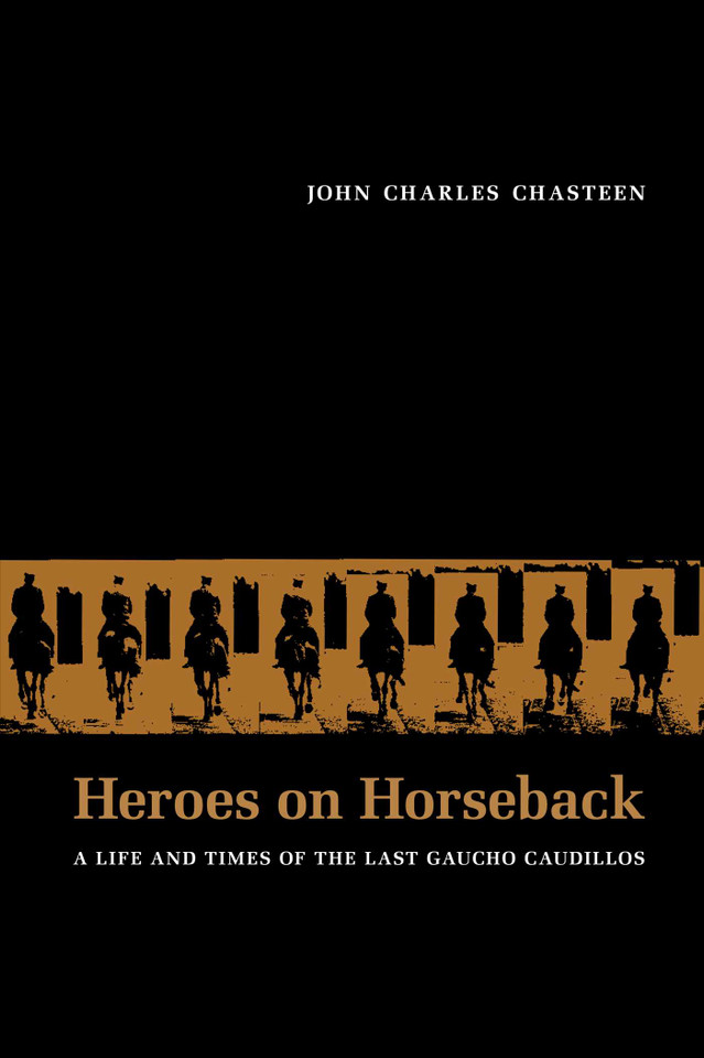 Heroes on Horseback: A Life and Times of the Last Gaucho Caudillos (Diálogos Series) book cover by John Charles Chasteen