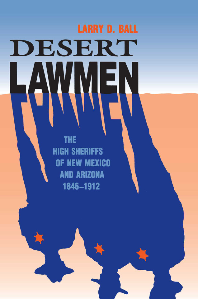 Desert Lawmen: The High Sheriffs of New Mexico and Arizona, 1846-1912 book cover by Larry D. Ball