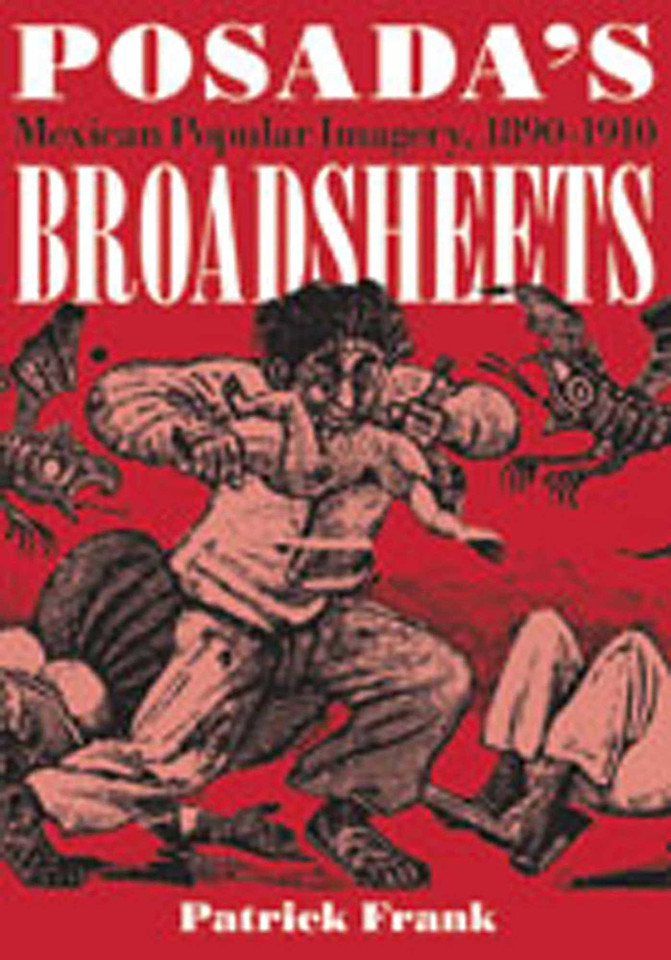 Posada's Broadsheets: Mexican Popular Imagery, 1890-1910 book cover by Patrick Frank