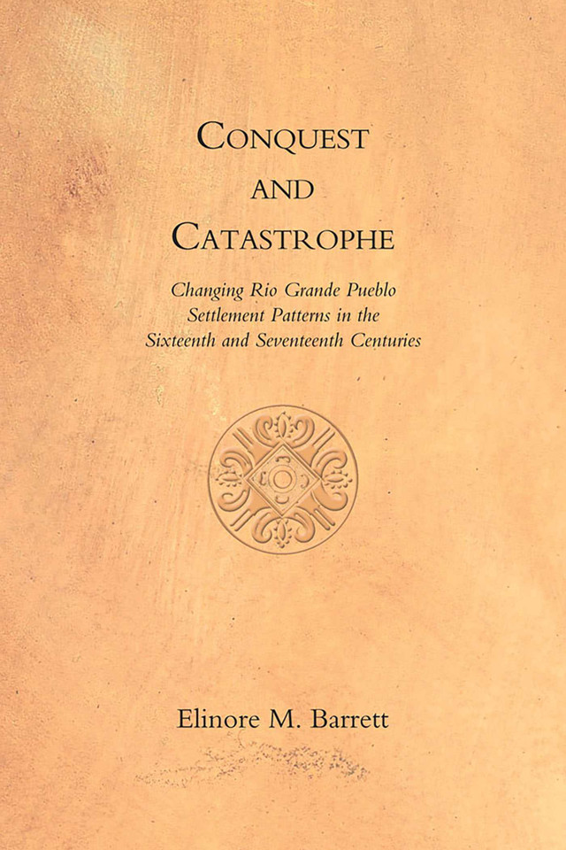 Conquest and Catastrophe: Changing Rio Grande Pueblo Settlement Patterns in the Sixteenth and Seventeenth Centuries book cover by Elinore M. Barrett
