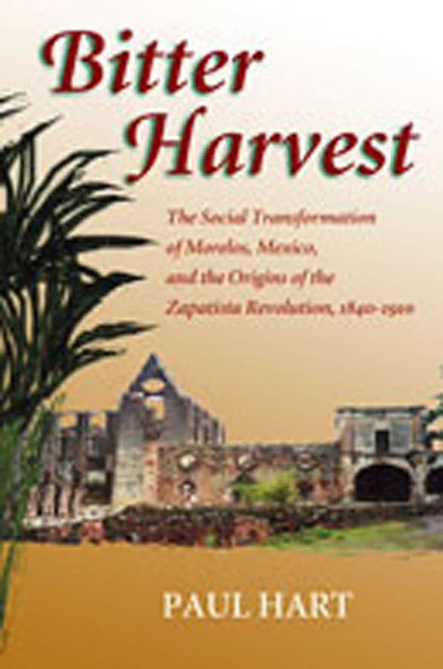 Bitter Harvest: The Social Transformation of Morelos, Mexico, and the Origins of the Zapatista Revolution, 1840-1910 book cover by Paul Hart