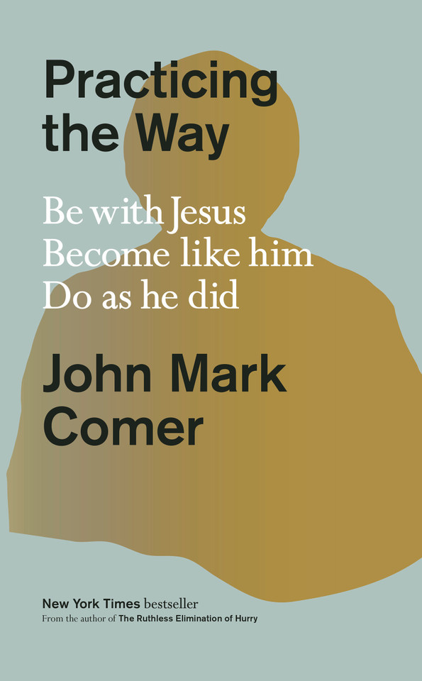 Practicing the Way: Be with Jesus. Become like him. Do as he did. book cover by John Mark Comer