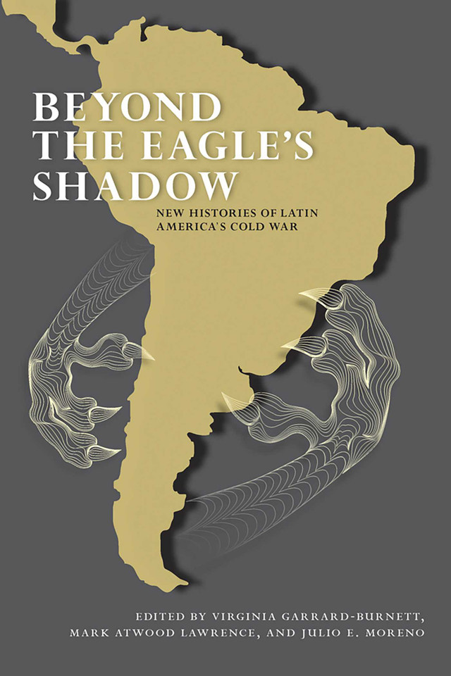 Beyond the Eagle's Shadow: New Histories of Latin America's Cold War book cover by 