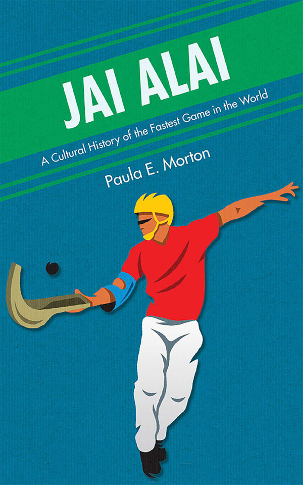 Jai Alai: A Cultural History of the Fastest Game in the World book cover by Paula E. Morton