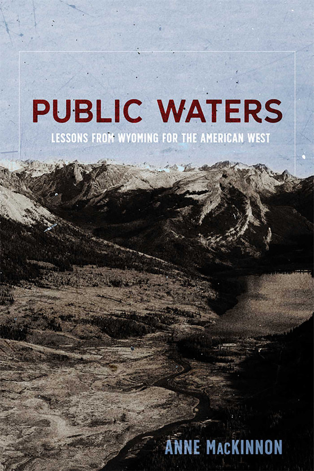 Public Waters: Lessons from Wyoming for the American West book cover by Anne MacKinnon