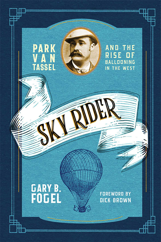 Sky Rider: Park Van Tassel and the Rise of Ballooning in the West book cover by Gary B. Fogel