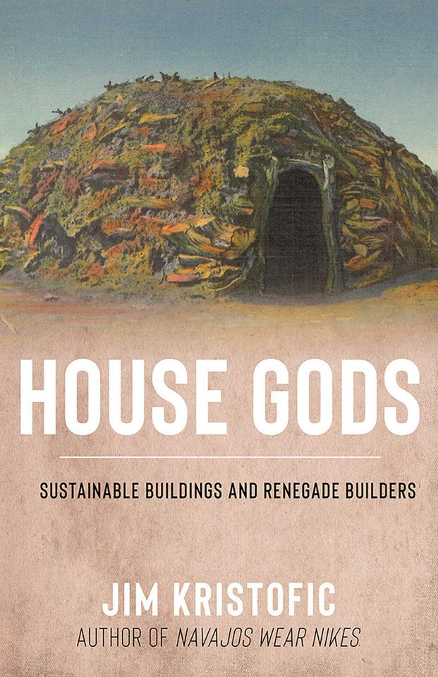 House Gods: Sustainable Buildings and Renegade Builders book cover by Jim Kristofic