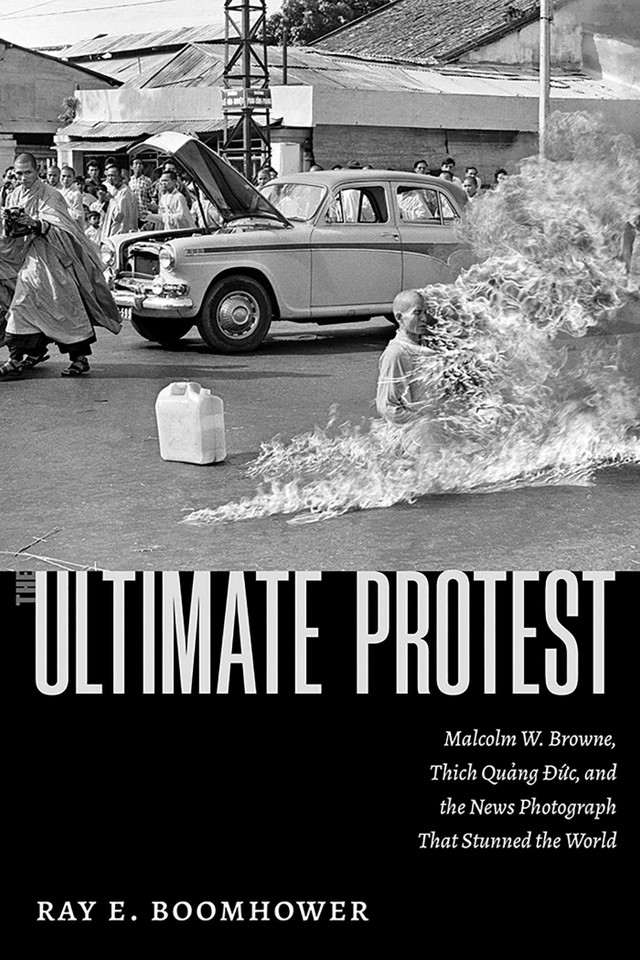 The Ultimate Protest: Malcolm W. Browne, Thich Quang Duc, and the News Photograph That Stunned the World book cover by Ray E. Boomhower