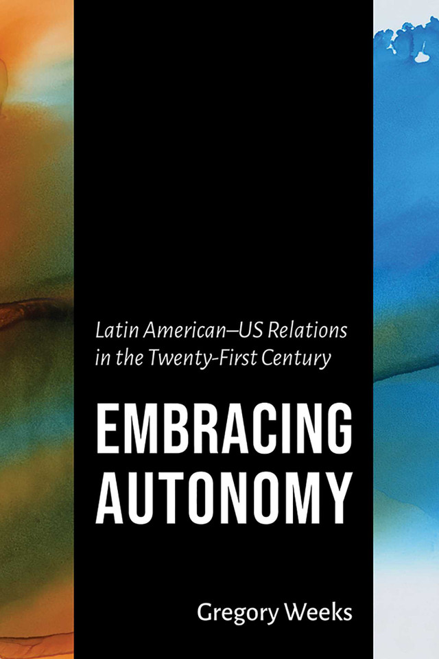 Embracing Autonomy: Latin American–US Relations in the Twenty-First Century (The Americas in the World Series) book cover by Gregory Weeks