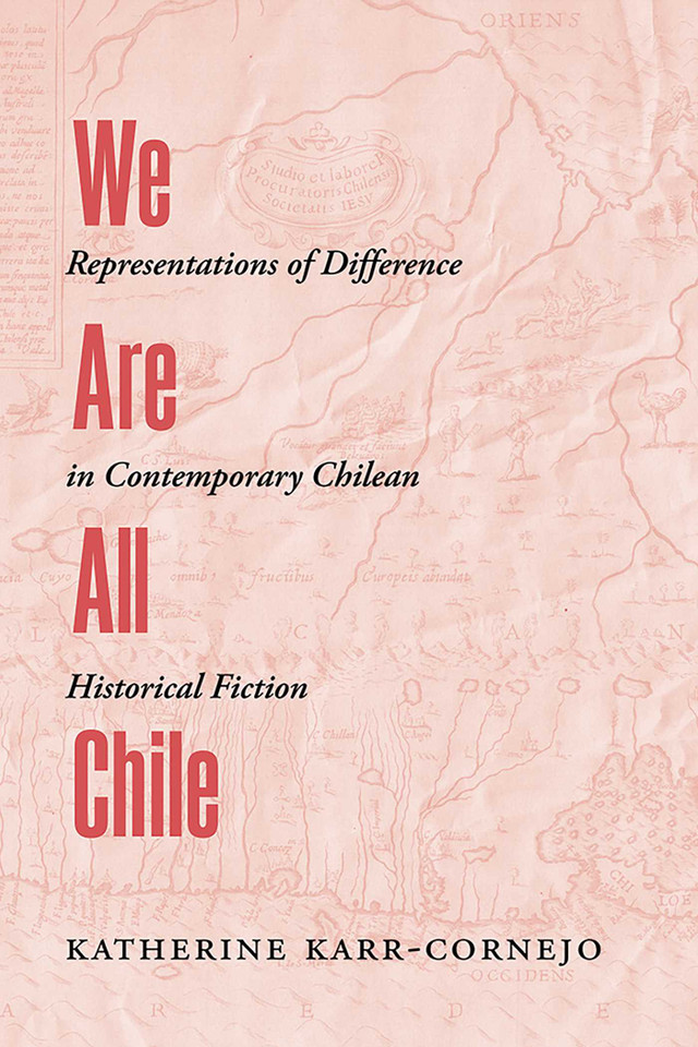 We Are All Chile: Representations of Difference in Contemporary Chilean Historical Fiction book cover by Katherine Karr-Cornejo