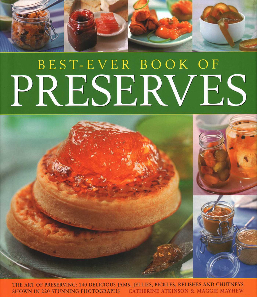 Best Ever Book of Preserves: The Art Of Preserving: 150 Delicious Jams, Jellies, Pickles, Relishes And Chutneys Shown In 250 Stunning Photographs book cover by Catherine Atkinson, Maggie Mayhew
